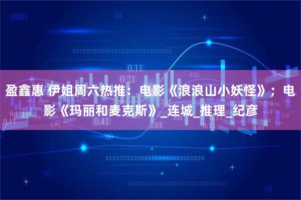 盈鑫惠 伊姐周六热推:电影《浪浪山小妖怪》;电影《玛丽和麦克斯》_连城_推理_纪彦
