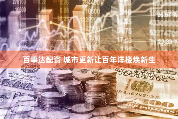 百事达配资 城市更新让百年洋楼焕新生